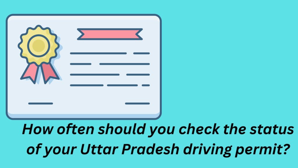 How often should you check the status of your Uttar Pradesh driving permit